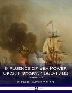 Influence of Sea Power Upon History, 1660-1783 (Illustrated)