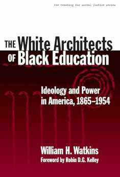 The White Architects of Black Education: Ideology and Power in America, 1865–1954 (The Teaching for Social Justice Series)