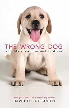 The Wrong Dog: An Unlikely Tale of Unconditional Love
