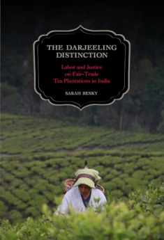 The Darjeeling Distinction: Labor and Justice on Fair-Trade Tea Plantations in India (Volume 47) (California Studies in Food and Culture)