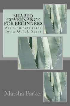 Shared Governance for Beginners: Six Competencies for a Quick Start (The Shared Governance Practitioner Series)