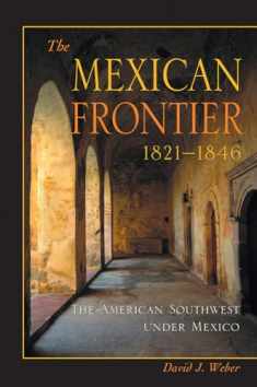 The Mexican Frontier, 1821-1846: The American Southwest Under Mexico (Histories of the American Frontier Series)