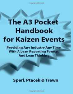 The A3 Pocket Handbook for Kaizen Events - Providing Any Industry Any Time With A Lean Reporting Format and Lean Thinking