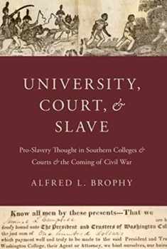 University, Court, and Slave: Pro-Slavery Thought in Southern Colleges and Courts and the Coming of Civil War