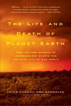 The Life and Death of Planet Earth: How the New Science of Astrobiology Charts the Ultimate Fate of Our World