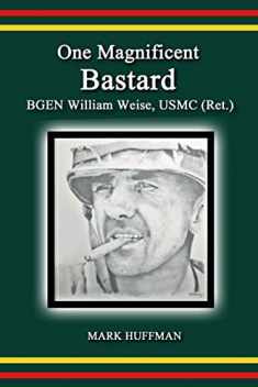 One Magnificent Bastard:BGEN William Weise, USMC (Ret.)