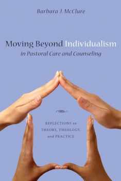 Moving Beyond Individualism in Pastoral Care and Counseling: Reflections on Theory, Theology, and Practice