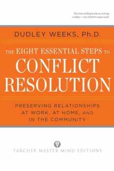 The Eight Essential Steps to Conflict Resolution: Preseverving Relationships at Work, at Home, and in the Community