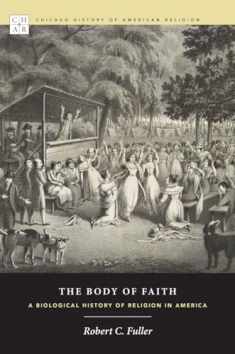 The Body of Faith: A Biological History of Religion in America (Chicago History of American Religion)