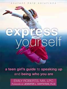 Express Yourself: A Teen Girl’s Guide to Speaking Up and Being Who You Are (The Instant Help Solutions Series)