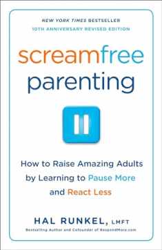 Screamfree Parenting, 10th Anniversary Revised Edition: How to Raise Amazing Adults by Learning to Pause More and React Less