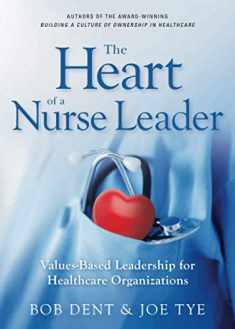 The Heart of a Nurse Leader: Values-Based Leadership for Healthcare Organizations