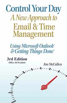 Control Your Day: A New Approach to Email and Time Management Using Microsoft® Outlook and the concepts of Getting Things Done®