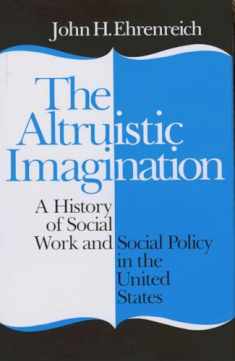 The Altruistic Imagination: A History of Social Work and Social Policy in the United States