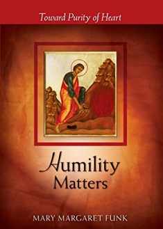Humility Matters: Toward Purity of Heart (The Matters Series)
