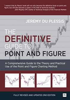 The Definitive Guide to Point and Figure: A Comprehensive Guide to the Theory and Practical Use of the Point and Figure Charting Method