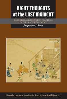 Right Thoughts at the Last Moment: Buddhism and Deathbed Practices in Early Medieval Japan (Kuroda Studies in East Asian Buddhism, 26)