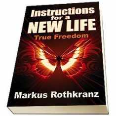 Instructions for a NEW Life TRUE FREEDOM Markus Rothkranz Book