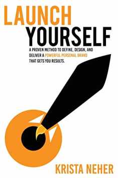 Launch Yourself: A Proven Method to Define, Design and Deliver a Powerful Personal Brand That Gets You Results
