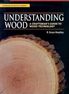 Understanding Wood: A Craftsman's Guide to Wood Technology