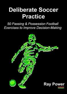 Deliberate Soccer Practice: 50 Passing & Possession Football Exercises to Improve Decision-Making (Soccer Coaching)