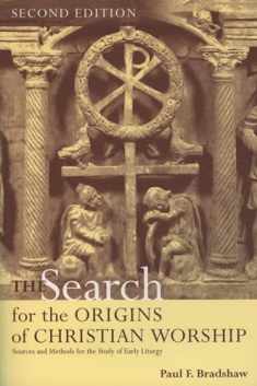 The Search for the Origins of Christian Worship: Sources and Methods for the Study of Early Liturgy