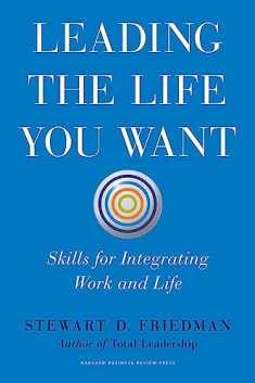 Leading the Life You Want: Skills for Integrating Work and Life