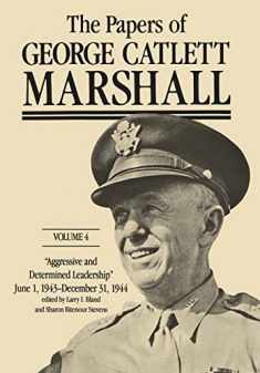 The Papers of George Catlett Marshall: “Aggressive and Determined Leadership," June 1, 1943-December 31, 1944 (Volume 4)