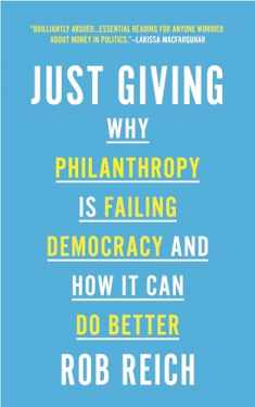 Just Giving: Why Philanthropy Is Failing Democracy and How It Can Do Better