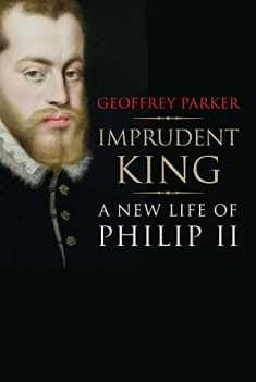 Imprudent King: A New Life of Philip II