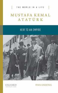 Mustafa Kemal Atatürk: Heir to an Empire (The World in a Life Series)