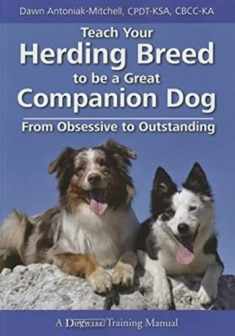 Teach Your Herding Breed to Be a Great Companion Dog: From Obsessive to Outstanding
