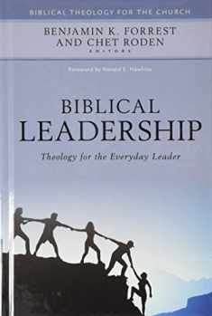 Biblical Leadership: Theology for the Everyday Leader (Biblical Theology for the Church)