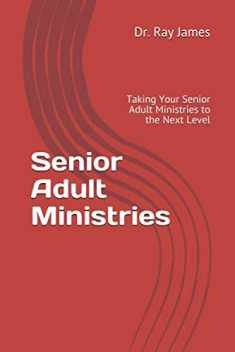 Senior Adult Ministries: Taking Your Senior Adult Ministries to the Next Level