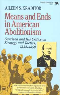 Means and Ends in American Abolitionism: Garrison and His Critics on Strategy and Tatics 1834-1850
