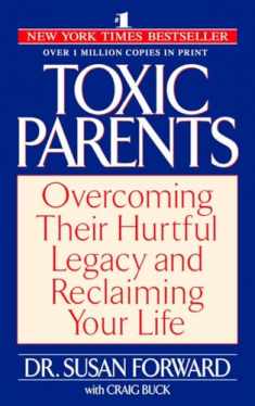 Toxic Parents: Overcoming Their Hurtful Legacy and Reclaiming Your Life