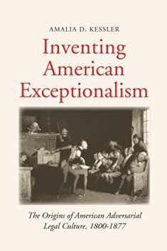 Inventing American Exceptionalism: The Origins of American Adversarial Legal Culture, 1800-1877 (Yale Law Library Series in Legal History and Reference)