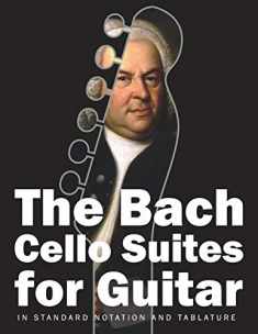 The Bach Cello Suites for Guitar: In Standard Notation and Tablature (Bach for Guitar)