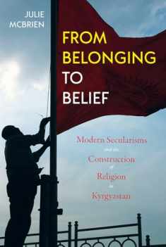 From Belonging to Belief: Modern Secularisms and the Construction of Religion in Kyrgyzstan (Central Eurasia in Context)