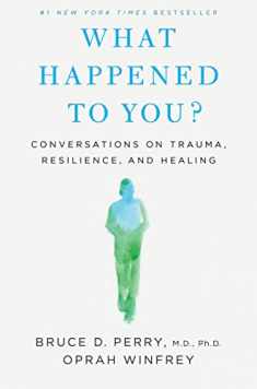 What Happened to You : Conversations on Trauma, Resilience, and Healing