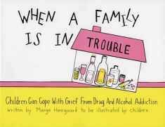 When a Family is in Trouble: Children Can Cope with Grief from Drug and Alcohol Addiction