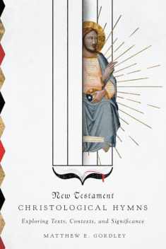 New Testament Christological Hymns: Exploring Texts, Contexts, and Significance