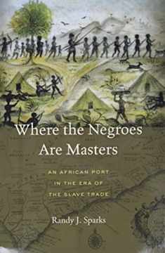 Where the Negroes Are Masters: An African Port in the Era of the Slave Trade