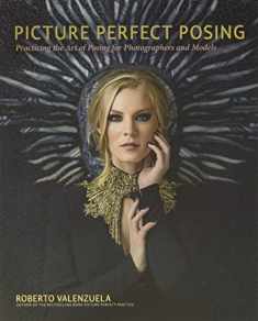 Picture Perfect Posing: Practicing the Art of Posing for Photographers and Models (Voices That Matter)