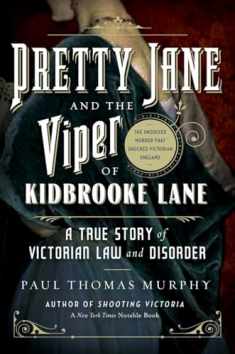 Pretty Jane and the Viper of Kidbrooke Lane: A True Story of Victorian Law and Disorder: The Unsolved Murder that Shocked Victorian England
