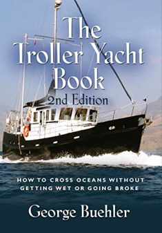 The Troller Yacht Book: How to Cross Oceans Without Getting Wet or Going Broke - 2nd Edition