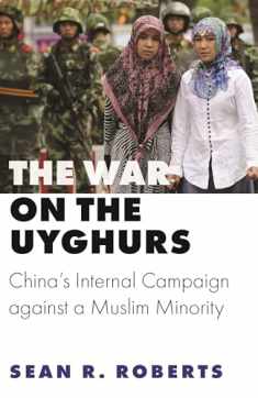 The War on the Uyghurs: China's Internal Campaign against a Muslim Minority (Princeton Studies in Muslim Politics, 76)