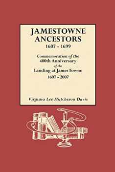 Jamestowne Ancestors 1607-1699: Commemoration of the 400th Anniversary of the Landing at James Towne 1607-2007