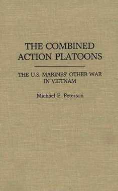The Combined Action Platoons: The U.S. Marines' Other War in Vietnam