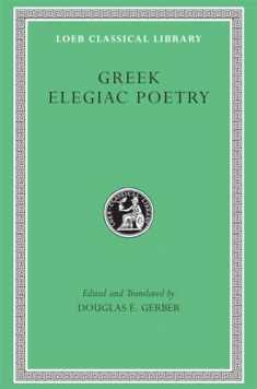 Greek Elegiac Poetry: From the Seventh to the Fifth Centuries B.C. (Loeb Classical Library No. 258)